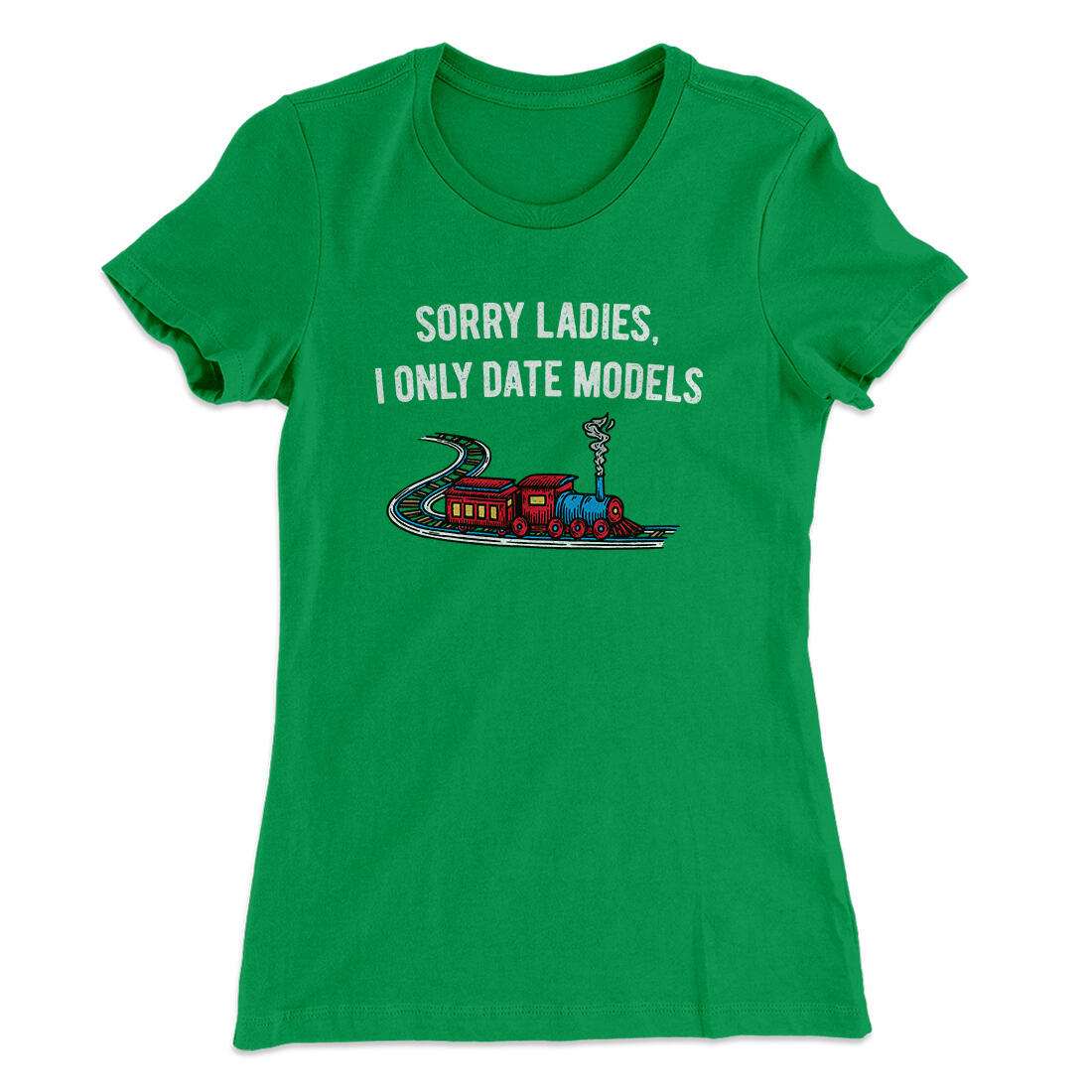 Sorry Ladies I Only Date Models Women's T-Shirt Kelly Green | Funny Shirt from Famous In Real Life