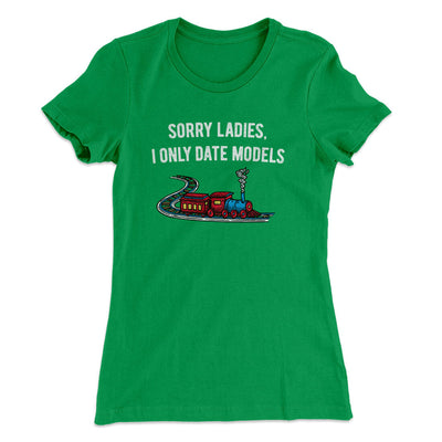 Sorry Ladies I Only Date Models Women's T-Shirt Kelly Green | Funny Shirt from Famous In Real Life