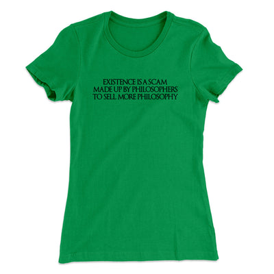 Existence Is A Scam Made Up By Philosophers Women's T-Shirt Kelly Green | Funny Shirt from Famous In Real Life