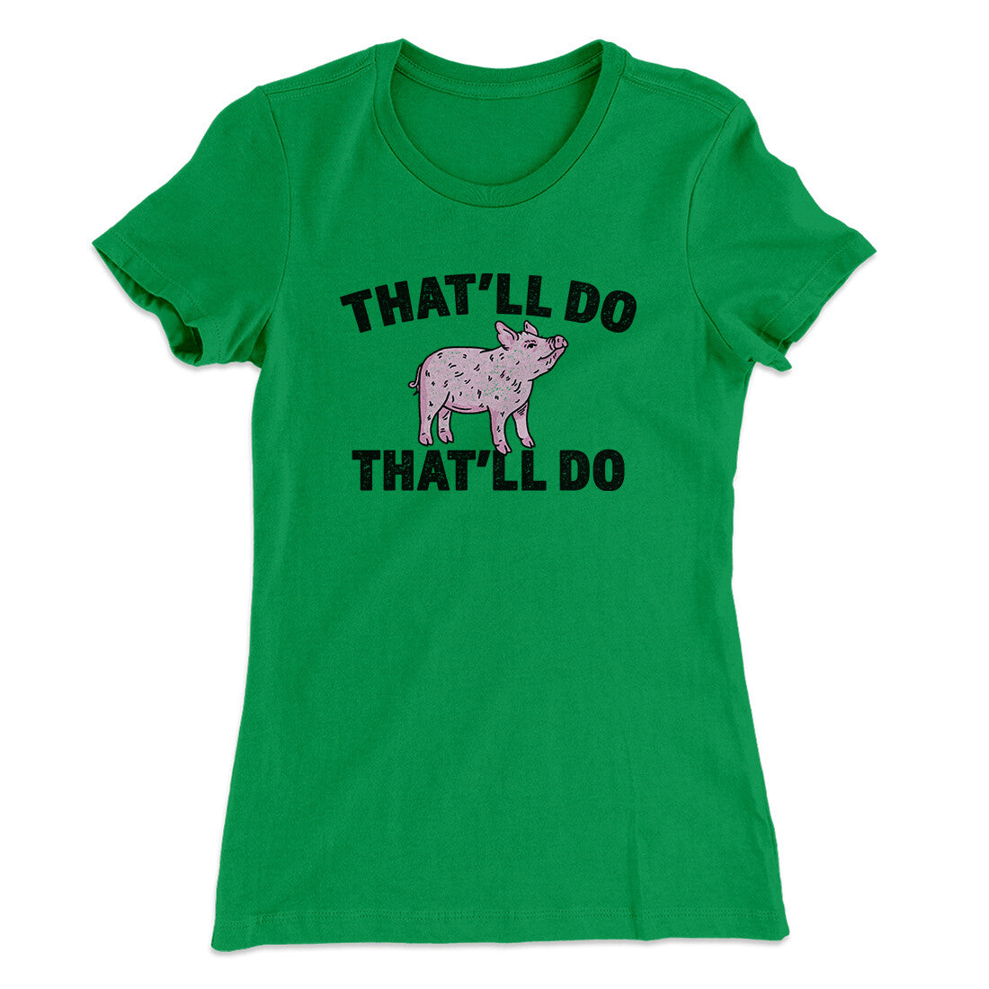 That’ll Do Pig That’ll Do Women's T-Shirt | Funny Shirt from Famous In Real Life