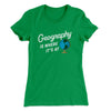 Geography Is Where It’s At Women's T-Shirt Kelly Green | Funny Shirt from Famous In Real Life