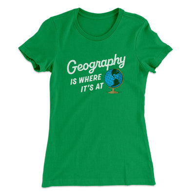 Geography Is Where It’s At Women's T-Shirt Kelly Green | Funny Shirt from Famous In Real Life