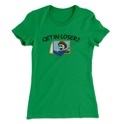 Get In Loser Women's T-Shirt Kelly Green | Funny Shirt from Famous In Real Life