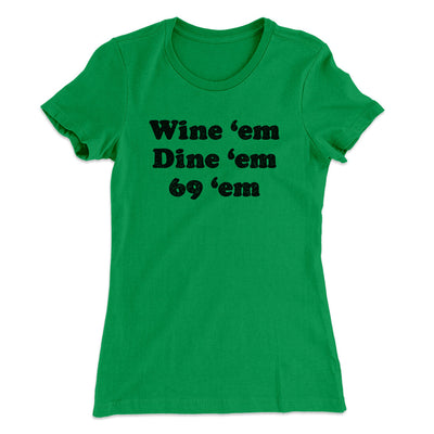Wine ‘Em Dine ‘Em 69 ‘Em Women's T-Shirt Kelly Green | Funny Shirt from Famous In Real Life