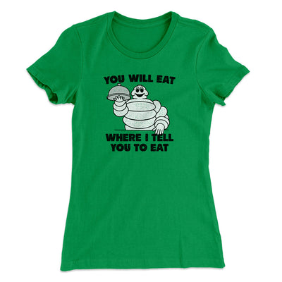 You Will Eat Where I Tell You To Eat Women's T-Shirt Kelly Green | Funny Shirt from Famous In Real Life
