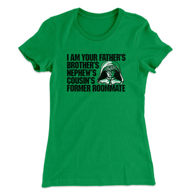 I Am Your Father’s Brother’s Nephew’s Cousin’s Former Roommate Women's T-Shirt Kelly Green | Funny Shirt from Famous In Real Life