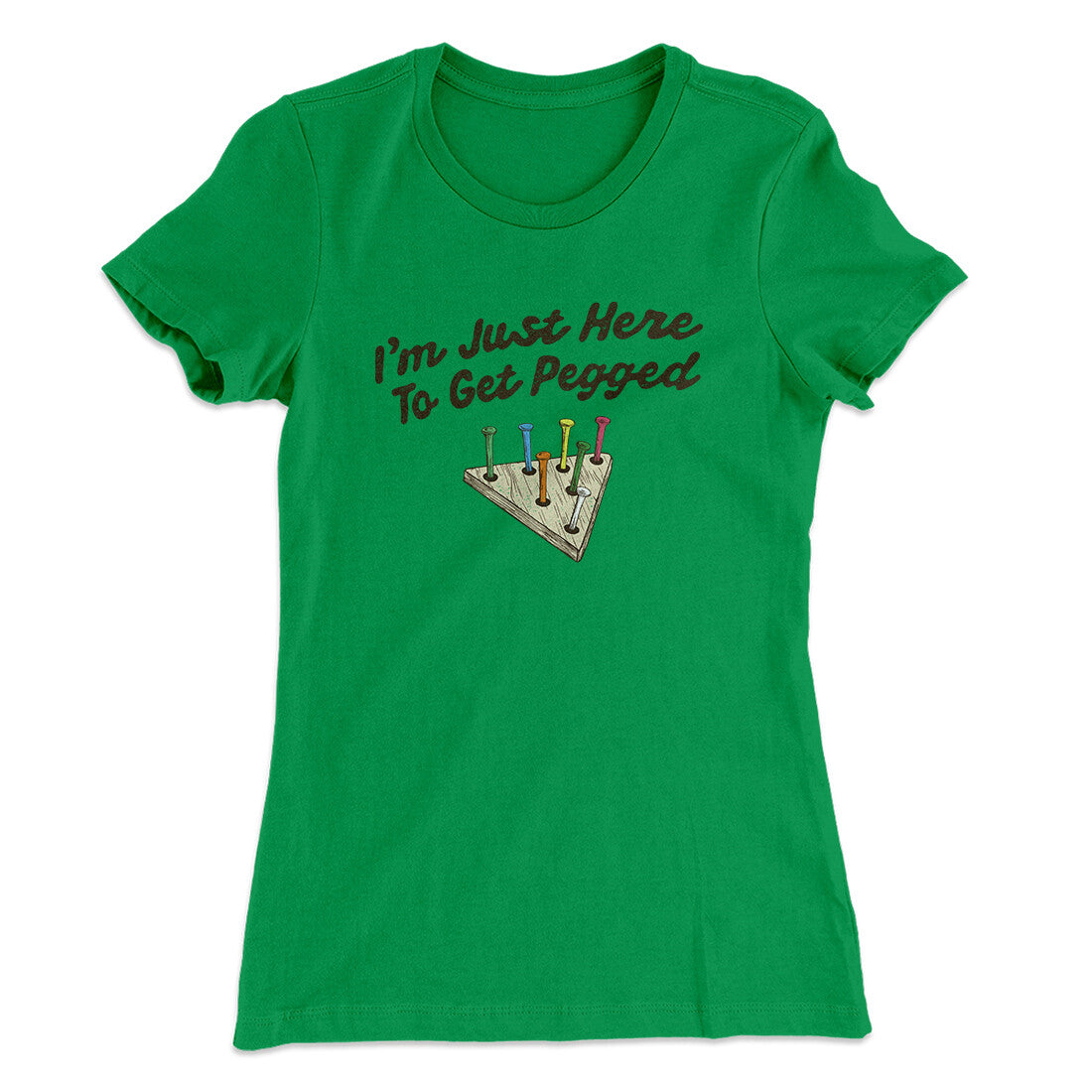 I'm Just Here To Get Pegged Women's T-Shirt Kelly Green | Funny Shirt from Famous In Real Life