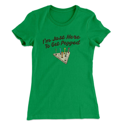 I'm Just Here To Get Pegged Women's T-Shirt Kelly Green | Funny Shirt from Famous In Real Life