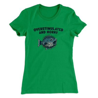 Overstimulated And Horny Women's T-Shirt Kelly Green | Funny Shirt from Famous In Real Life