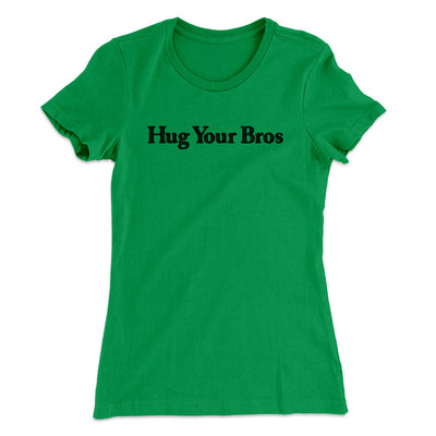 Hug Your Bros Women's T-Shirt Kelly Green | Funny Shirt from Famous In Real Life