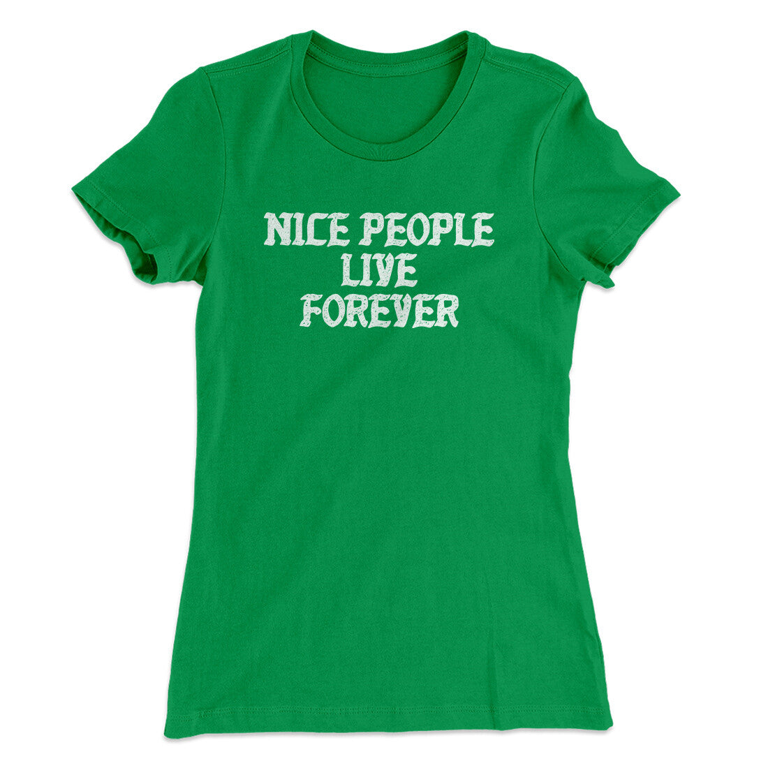 Nice People Live Forever Women's T-Shirt | Funny Shirt from Famous In Real Life