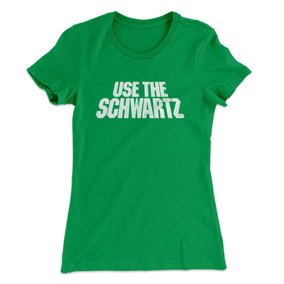 Use The Schwartz Women's T-Shirt Kelly Green | Funny Shirt from Famous In Real Life