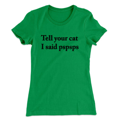 Tell Your Cat I Said Pspsp Women's T-Shirt Kelly Green | Funny Shirt from Famous In Real Life