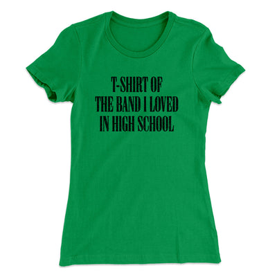 T-Shirt Of The Band I Loved In High School Women's T-Shirt Kelly Green | Funny Shirt from Famous In Real Life