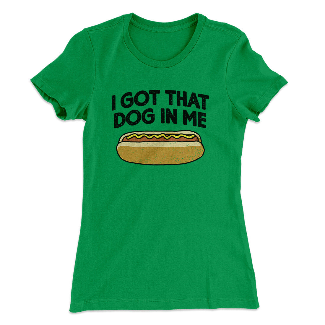 I Got That Dog In Me Women's T-Shirt Kelly Green | Funny Shirt from Famous In Real Life