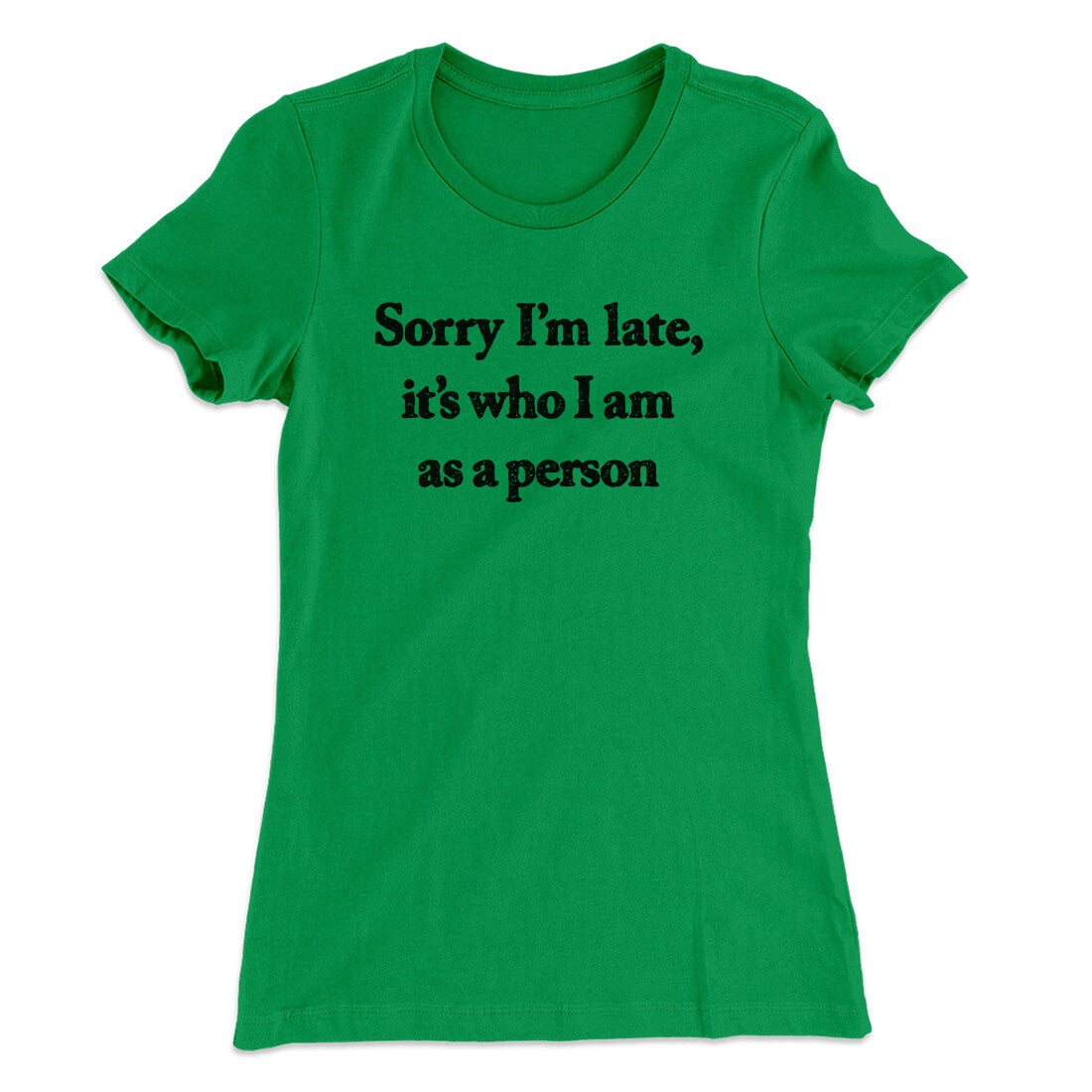 Sorry Im Late Its Who I Am As A Person Women's T-Shirt Kelly Green | Funny Shirt from Famous In Real Life