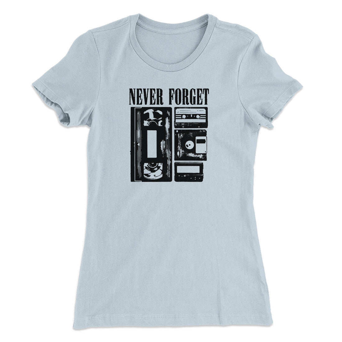 Never Forget Funny Women's T-Shirt | Funny Shirt from Famous In Real Life