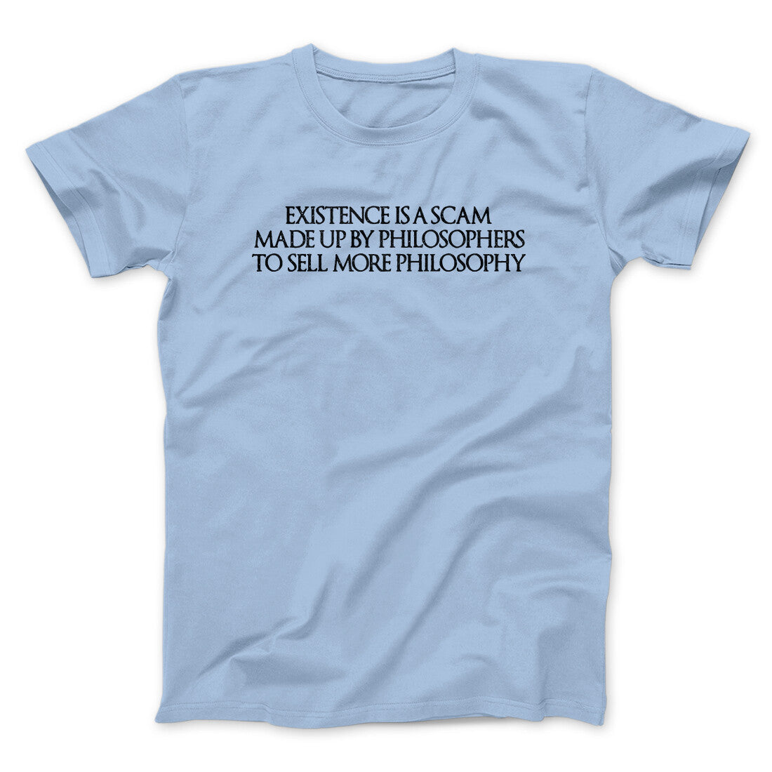 Existence Is A Scam Made Up By Philosophers Men/Unisex T-Shirt Light Blue | Funny Shirt from Famous In Real Life