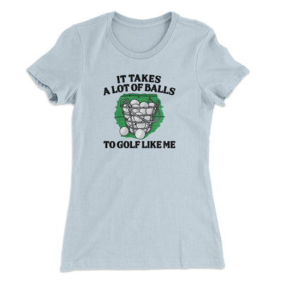 It Takes A Lot Of Balls To Golf Like Me Women's T-Shirt Light Blue | Funny Shirt from Famous In Real Life