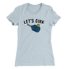 Let’s Dink Women's T-Shirt Light Blue | Funny Shirt from Famous In Real Life