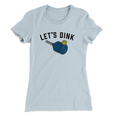Let’s Dink Women's T-Shirt Light Blue | Funny Shirt from Famous In Real Life