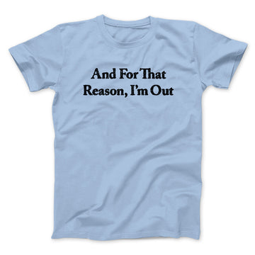 And For That Reason I’m Out Men/Unisex T-Shirt Light Blue | Funny Shirt from Famous In Real Life