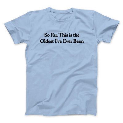 So Far This Is The Oldest I’ve Ever Been Men/Unisex T-Shirt Light Blue | Funny Shirt from Famous In Real Life