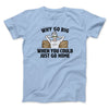 Why Go Big When You Could Just Go Home Funny Men/Unisex T-Shirt Light Blue | Funny Shirt from Famous In Real Life