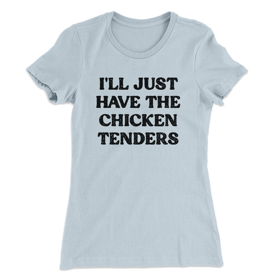 I'll Just Have The Chicken Tenders Women's T-Shirt | Funny Shirt from Famous In Real Life