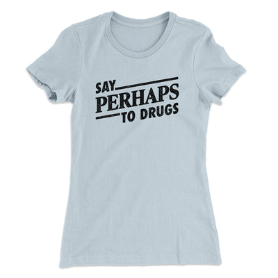 Say Perhaps To Drugs Women's T-Shirt Light Blue | Funny Shirt from Famous In Real Life