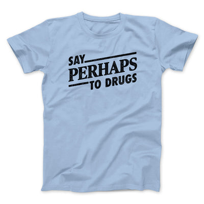 Say Perhaps To Drugs Men/Unisex T-Shirt Light Blue | Funny Shirt from Famous In Real Life