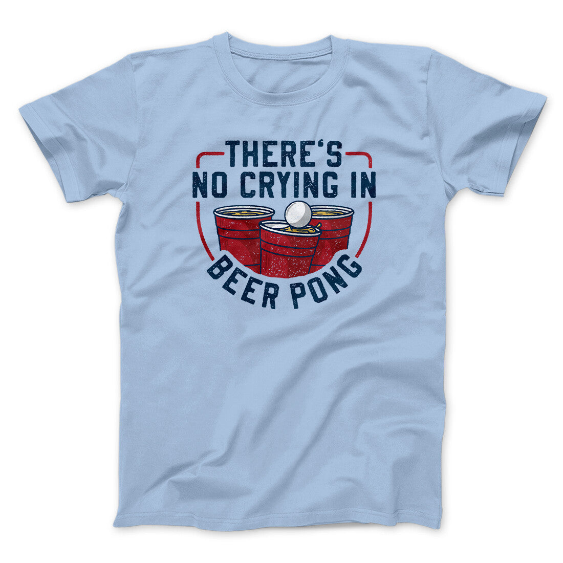 There’s No Crying In Beer Pong Men/Unisex T-Shirt | Funny Shirt from Famous In Real Life