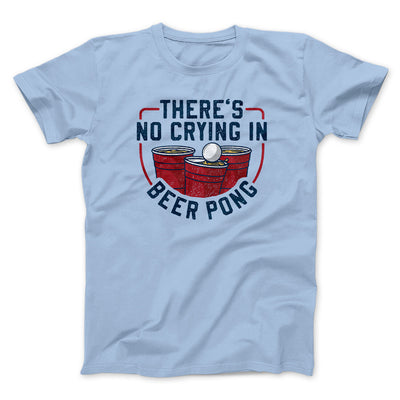 There’s No Crying In Beer Pong Men/Unisex T-Shirt Light Blue | Funny Shirt from Famous In Real Life