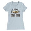 Don’t Talk To Me Unless You’re Garlic Bread Funny Women's T-Shirt Light Blue | Funny Shirt from Famous In Real Life
