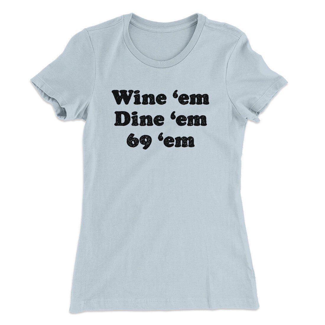 Wine ‘Em Dine ‘Em 69 ‘Em Women's T-Shirt | Funny Shirt from Famous In Real Life