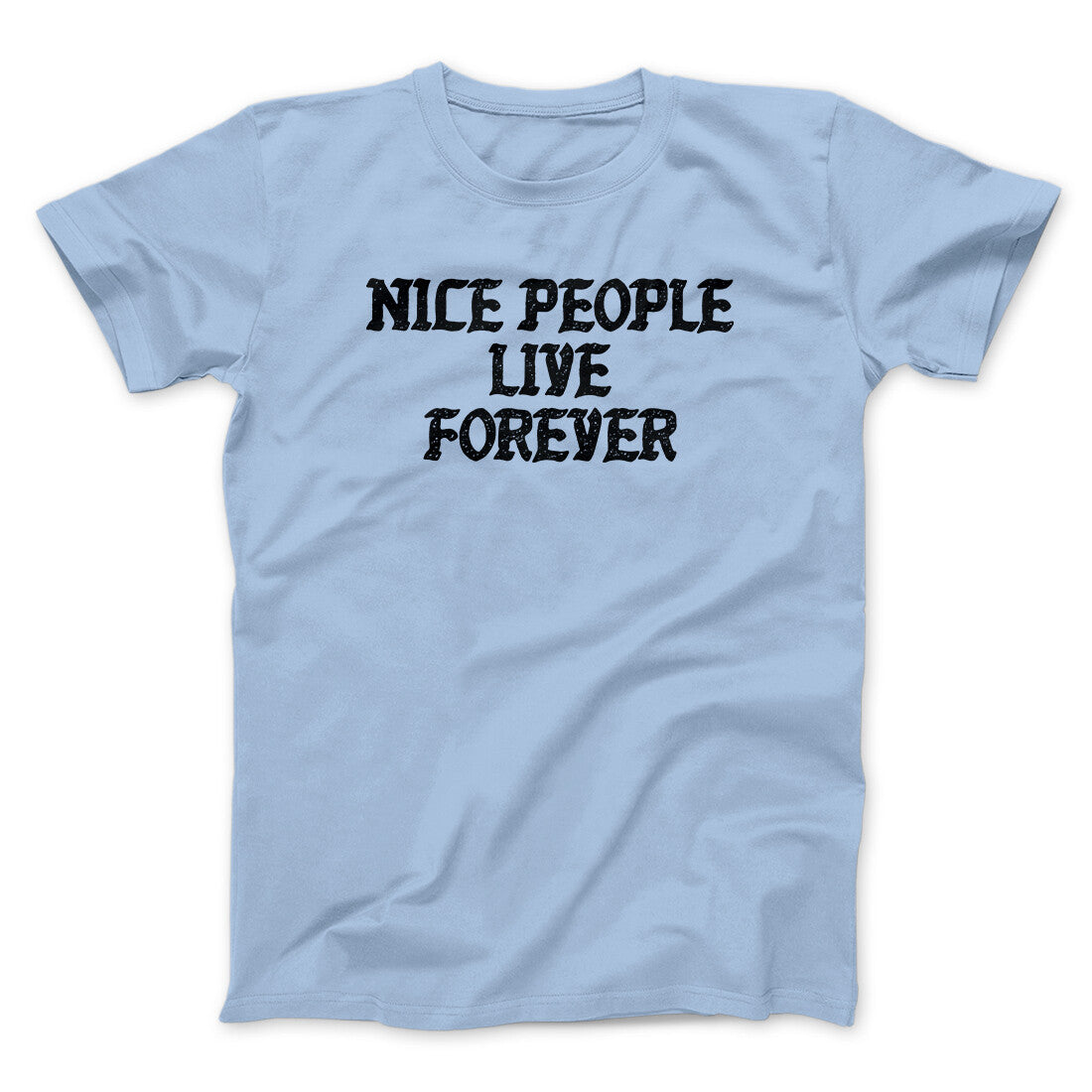 Nice People Live Forever Men/Unisex T-Shirt | Funny Shirt from Famous In Real Life