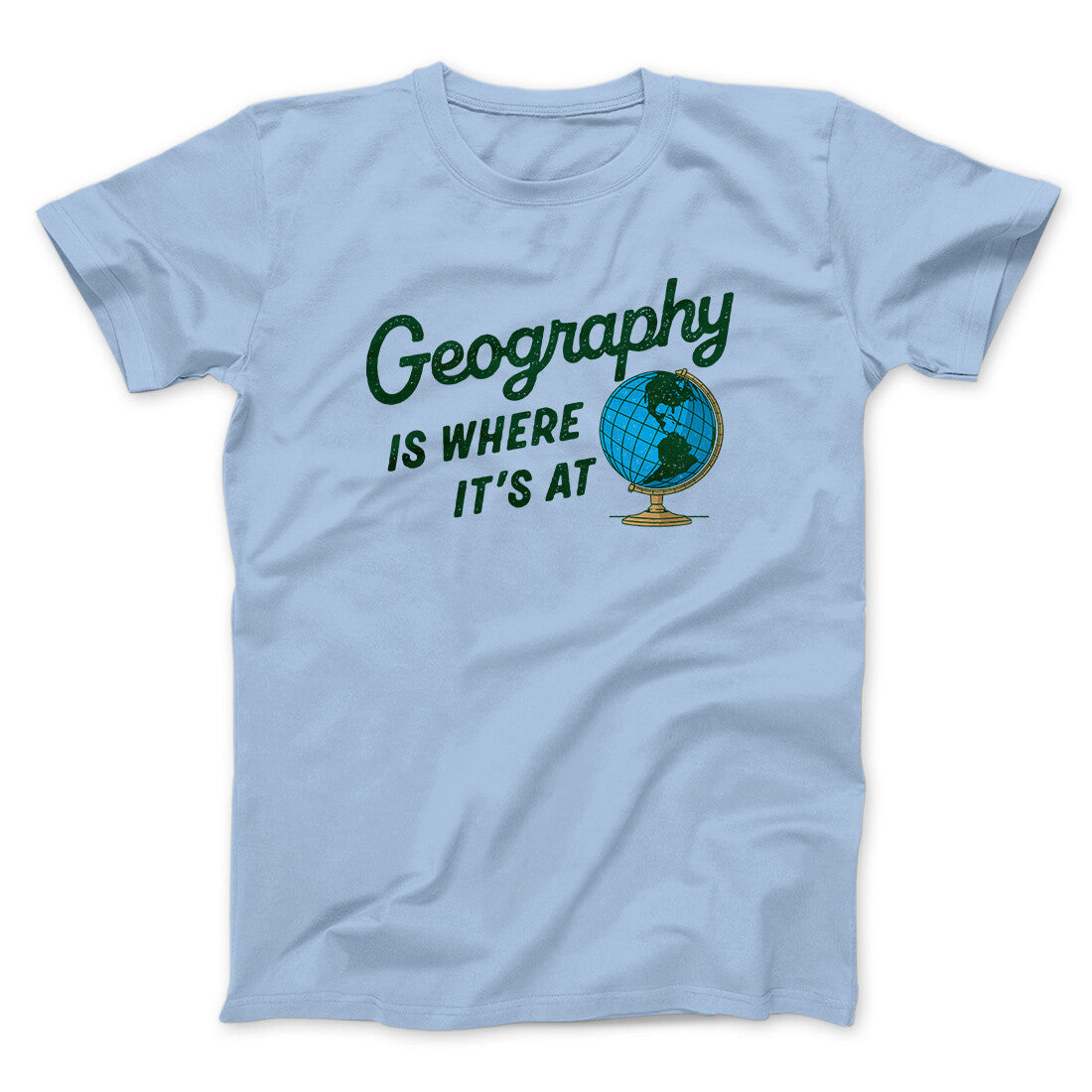 Geography Is Where It’s At Men/Unisex T-Shirt | Funny Shirt from Famous In Real Life
