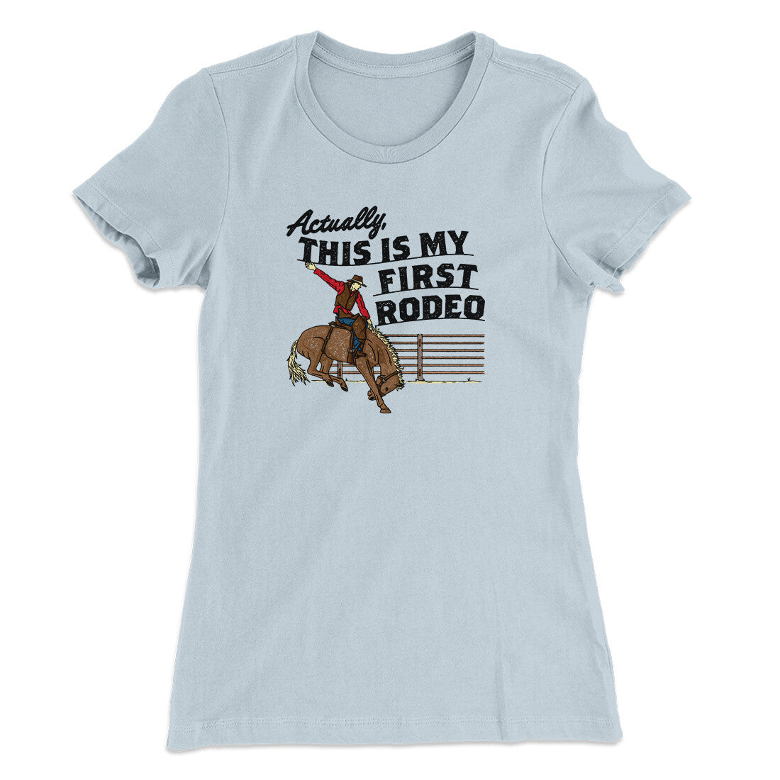 Actually This Is My First Rodeo Funny Women's T-Shirt | Funny Shirt from Famous In Real Life