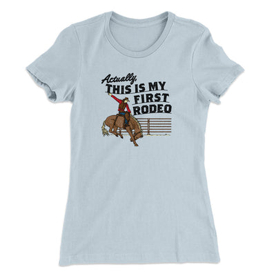 Actually This Is My First Rodeo Women's T-Shirt Light Blue | Funny Shirt from Famous In Real Life