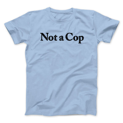 Not A Cop Men/Unisex T-Shirt Light Blue | Funny Shirt from Famous In Real Life