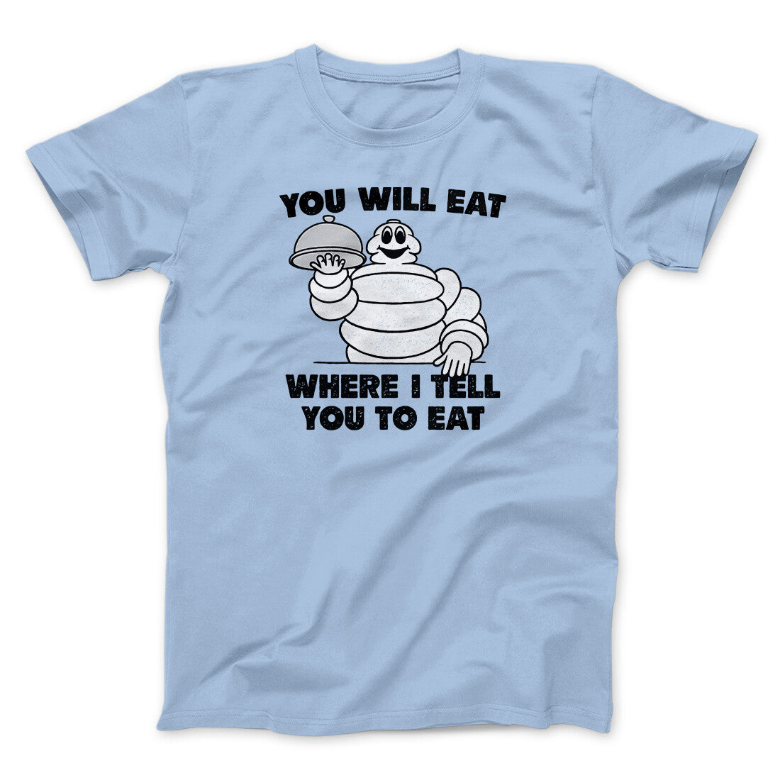 You Will Eat Where I Tell You To Eat Men/Unisex T-Shirt | Funny Shirt from Famous In Real Life