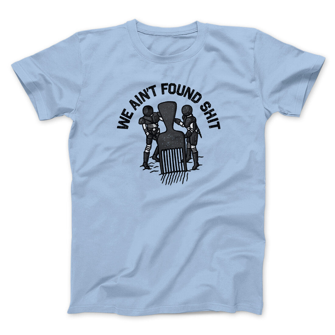 We Ain’t Found Shit Men/Unisex T-Shirt | Funny Shirt from Famous In Real Life