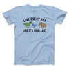 Live Every Day Like It’s Your Last Men/Unisex T-Shirt Light Blue | Funny Shirt from Famous In Real Life