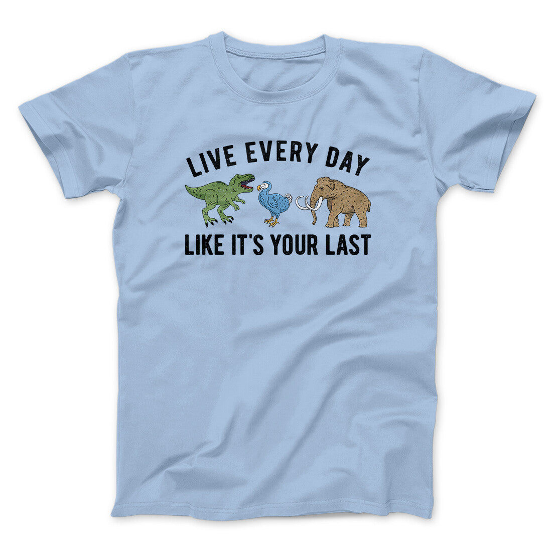 Live Every Day Like It’s Your Last Men/Unisex T-Shirt | Funny Shirt from Famous In Real Life
