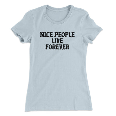 Nice People Live Forever Women's T-Shirt Light Blue | Funny Shirt from Famous In Real Life