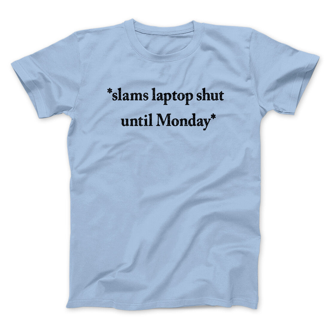 Slams Laptop Shut Until Monday Funny Men/Unisex T-Shirt | Funny Shirt from Famous In Real Life