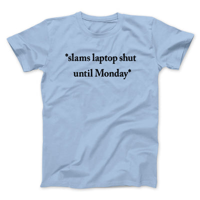 Slams Laptop Shut Until Monday Funny Men/Unisex T-Shirt Light Blue | Funny Shirt from Famous In Real Life
