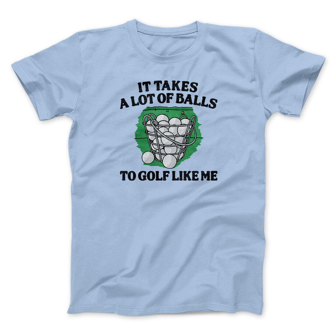 It Takes A Lot Of Balls To Golf Like Me Men/Unisex T-Shirt | Funny Shirt from Famous In Real Life