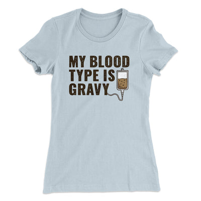 My Blood Type Is Gravy Funny Thanksgiving Women's T-Shirt Light Blue | Funny Shirt from Famous In Real Life