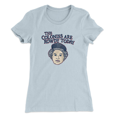 The Colonies Are Rowdy Today Women's T-Shirt Light Blue | Funny Shirt from Famous In Real Life